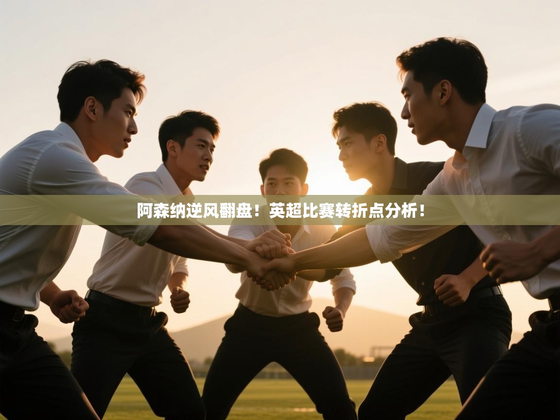 阿森纳逆风翻盘！英超比赛转折点分析！  第2张